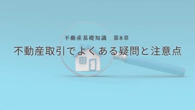 不動産基礎知識　第8章：不動産取引でよくある疑問と注意点